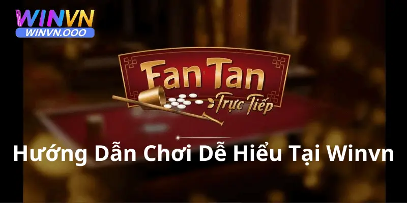 Hướng dẫn cách chơi Fantan tại Winvn dễ hiểu cho người mới